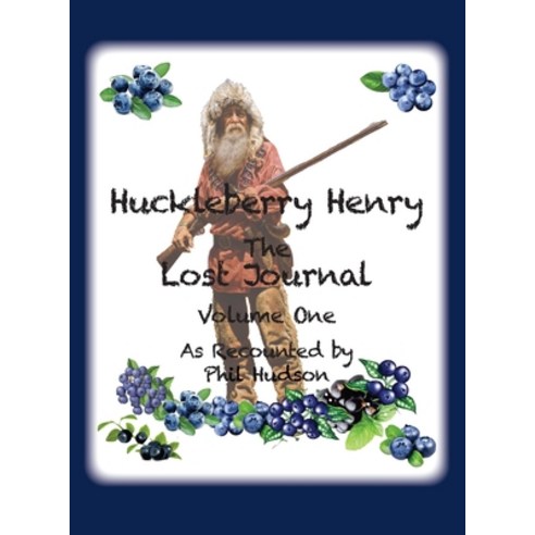 (영문도서) Huckleberry Henry - The Lost Journal: Volume 1 - As Recounted by Phil Hudson Hardcover, Philip M Hudson, English, 9781957077291