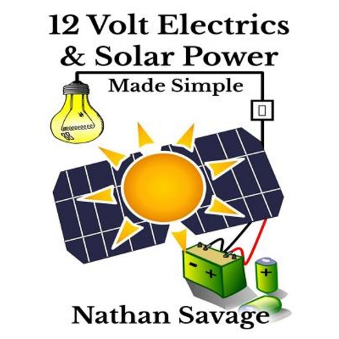 (영문도서) 12 Volt Electrics & Solar Power Made Simple: 12 Volt DIY Off Grid Solar Power Made Simple Paperback, Createspace Independent Pub..., English, 9781724783646
