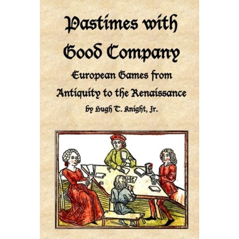 (영문도서) Pastimes with Good Company: European Games from Antiquity to the Renaissance Paperback, Lulu.com, English, 9781387909032
