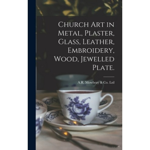 (영문도서) Church Art in Metal Plaster Glass Leather Embroidery Wood Jewelled Plate. Hardcover, Legare Street Press, English, 9781015379947