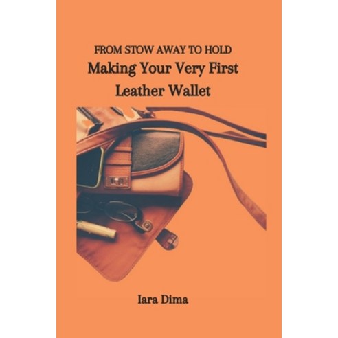 (영문도서) From Stow Away to Hold: Making Your Very First Leather Wallet Paperback, Independently Published, English, 9798877327160