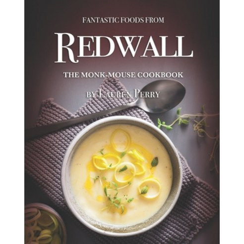 Fantastic Foods from Redwall: The Monk-Mouse Cookbook Paperback, Independently Published, English, 9798705395248