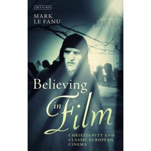 Believing in Film: Christianity and Classic European Cinema Hardcover, Bloomsbury Publishing PLC
