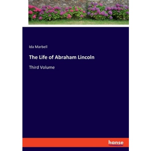 (영문도서) The Life of Abraham Lincoln: Third Volume Paperback, Hansebooks, English, 9783348103343