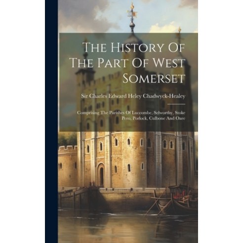 (영문도서) The History Of The Part Of West Somerset: Comprising The Parishes Of Luccombe Selworthy Sto... Hardcover, Legare Street Press, English, 9781019376065