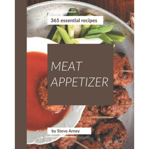 365 Essential Meat Appetizer Recipes: Welcome to Meat Appetizer Cookbook Paperback, Independently Published, English, 9798571015882
