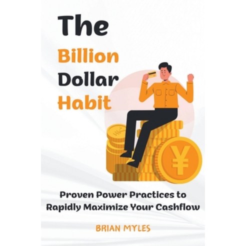 (영문도서) The Billion Dollar Habit: Proven Power Practices to Rapidly Maximize Your Cashflow Paperback, Brian Myles, English, 9798224728060