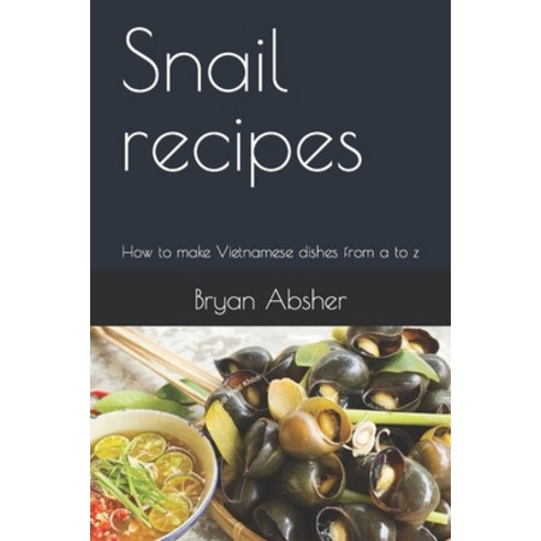 (영문도서) Snail recipes: How to make Vietnamese dishes from a to z Paperback, Independently Published, English, 9798866735853