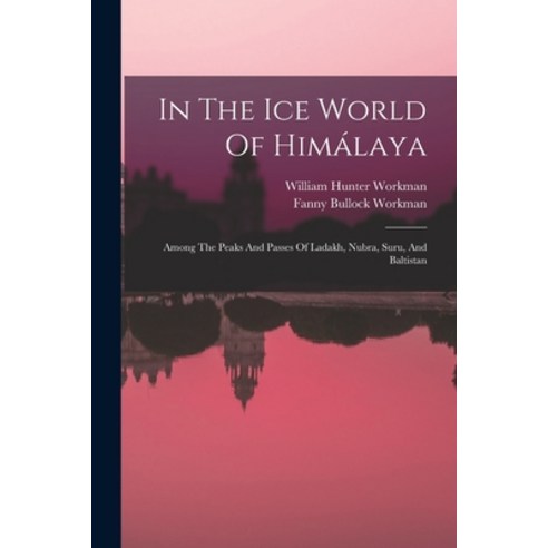 (영문도서) In The Ice World Of Himálaya: Among The Peaks And Passes Of Ladakh Nubra Suru And Baltistan Paperback, Legare Street Press