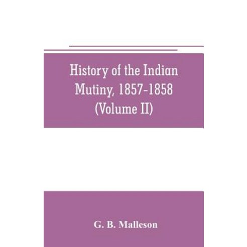 (영문도서) History of the Indian mutiny 1857-1858. Commencing from the close of the second volume of Si... Paperback, Alpha Edition, English, 9789353705961