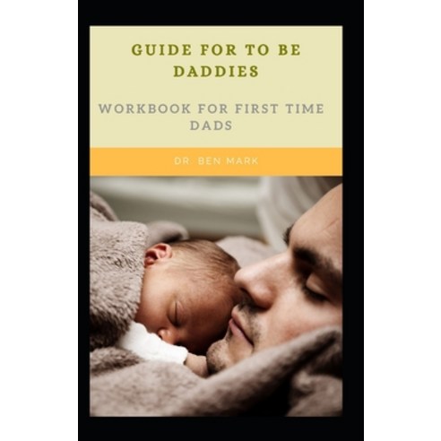Guide For To Be Daddies: Workbook For First Time Dads Paperback, Independently Published, English, 9798599304517