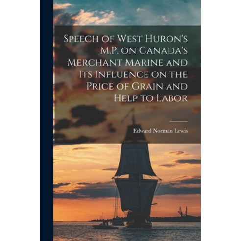 (영문도서) Speech of West Huron''s M.P. on Canada''s Merchant Marine and Its Influence on the Price of Gra... Paperback, Legare Street Press, English, 9781014741844