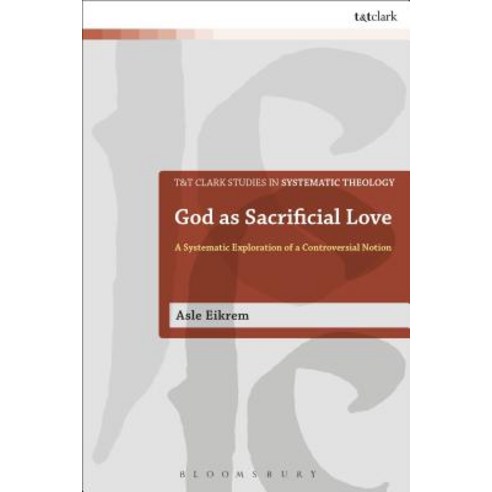 God as Sacrificial Love: A Systematic Exploration of a Controversial Notion Paperback, Bloomsbury Publishing PLC