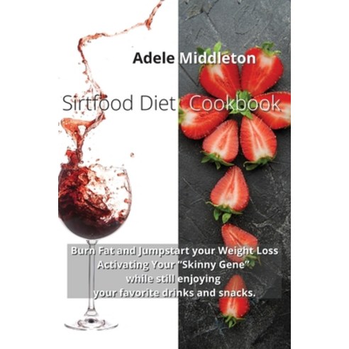 Sirtfood Diet Cookbook: Burn Fat and Jumpstart your Weight Loss Activating Your Skinny Gene while st... Paperback, Adele Middleton, English, 9781914034527