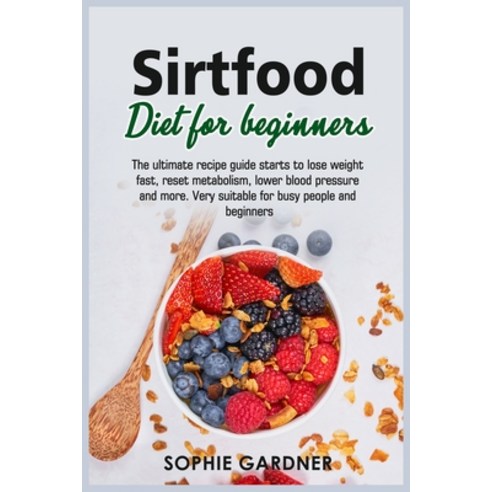 (영문도서) Sirtfood Diet For Beginners: The ultimate recipe guide starts to lose weight fast reset meta... Paperback, Sophie Gardner, English, 9781803254012
