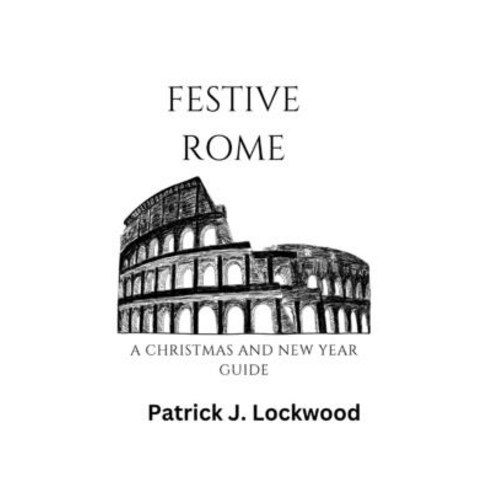 (영문도서) Festive Rome: A Christmas and New Year Guide Paperback, Independently Published, English, 9798869526960