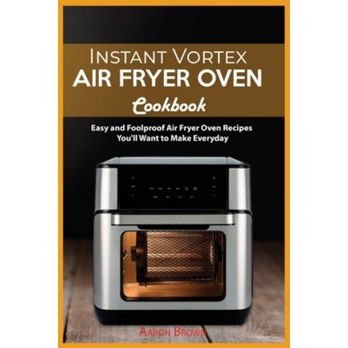 (영문도서) Instant Vortex Air Fryer oven Cookbook: Easy and Foolproof Air Fryer Oven Recipes You''ll Want... Paperback, Aaron Brown, English, 9781803004341