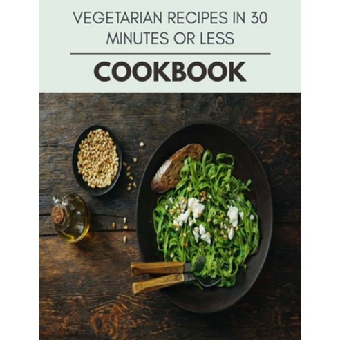 Vegetarian Recipes In 30 Minutes Or Less Cookbook: Two Weekly Meal Plans Quick and Easy Recipes to ... Paperback, Independently Published, English, 9798693674882
