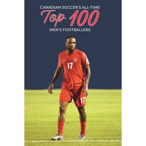 (영문도서) Canadian Soccer''s All-Time Top 100 Men''s Footballers Paperback, Blurb, English, 9798210981493