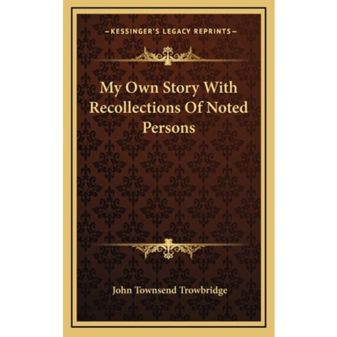 My Own Story With Recollections Of Noted Persons Hardcover, Kessinger Publishing