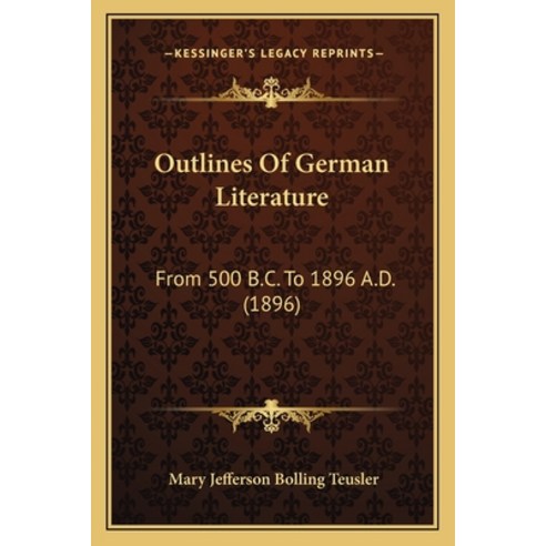 Outlines Of German Literature: From 500 B.C. To 1896 A.D. (1896) Paperback, Kessinger Publishing