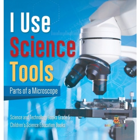 (영문도서) I Use Science Tools: Parts of a Microscope Science and Technology Books Grade 5 Children''s Sc... Hardcover, Baby Professor, English, 9781541983533