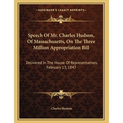 Speech Of Mr. Charles Hudson Of Massachusetts On The Three Million Appropriation Bill: Delivered I... Paperback, Kessinger Publishing, English, 9781163745236