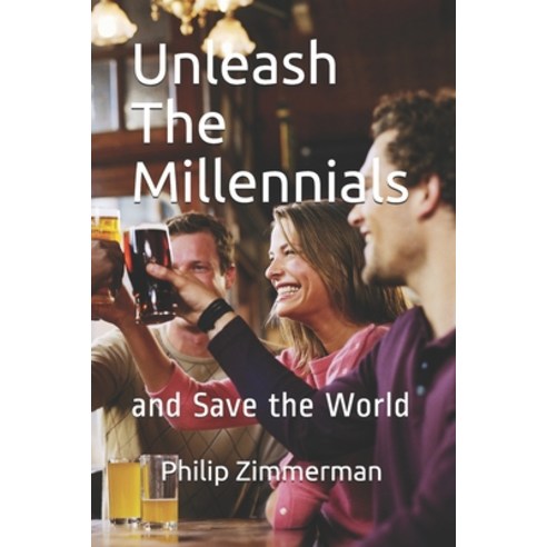 Unleash the Millennials: and Save the World Paperback, Independently Published