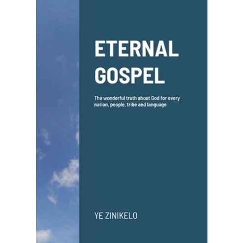 (영문도서) Eternal Gospel: The wonderful truth about God for every nation people tribe and language Paperback, Lulu.com, English, 9781716771248