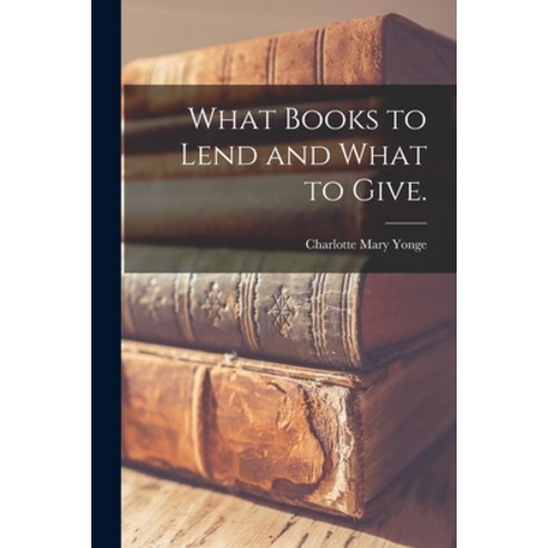 (영문도서) What Books to Lend and What to Give. Paperback, Legare Street Press, English, 9781013506376