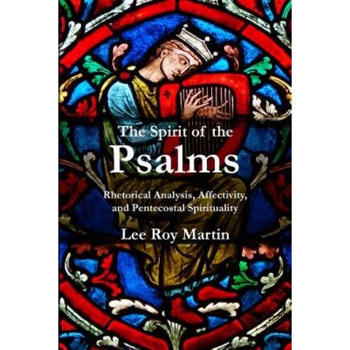 The Spirit of the Psalms Rhetorical Analysis Affectivity and Pentecostal Spirituality, CPT Press