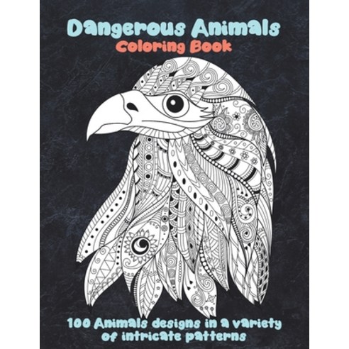 Dangerous Animals - Coloring Book - 100 Animals designs in a variety of intricate patterns Paperback, Independently Published