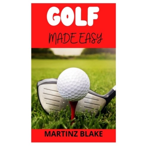 (영문도서) Golf Made Easy: The ultimate Guide to the game of Golf Paperback, Independently Published, English, 9798450839882