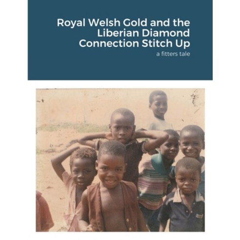 Royal Welsh Gold and the Liberian Diamond Connection Stitch Up Paperback, Lulu.com