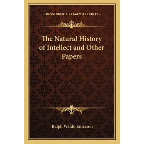 The Natural History of Intellect and Other Papers Paperback, Kessinger Publishing