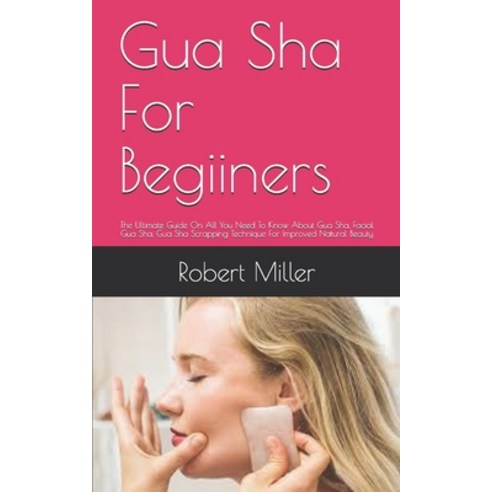Gua Sha For Beginners: The Ultimate Guide On All You Need To Know About Gua Sha Facial Gua Sha Gua... Paperback, Independently Published, English, 9798729418701