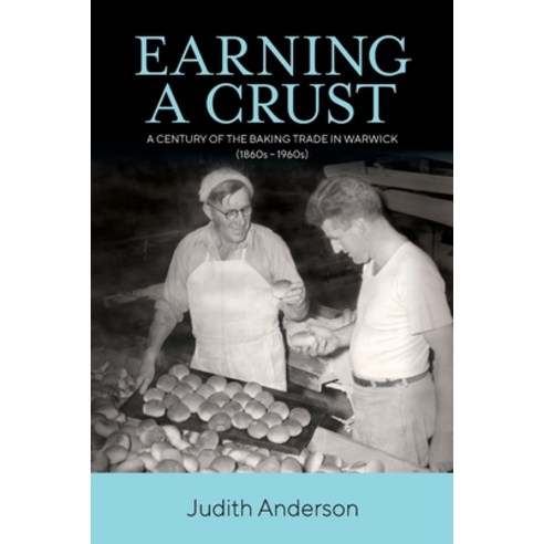 Earning a Crust: A Century of the Baking Trade in Warwick (1860s-1960s) Paperback, Judith Anderson, English, 9780646830438
