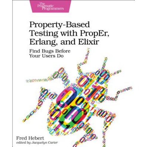 Property-Based Testing with Proper Erlang and Elixir Find Bugs Before Your Users Do, Pragmatic Bookshelf