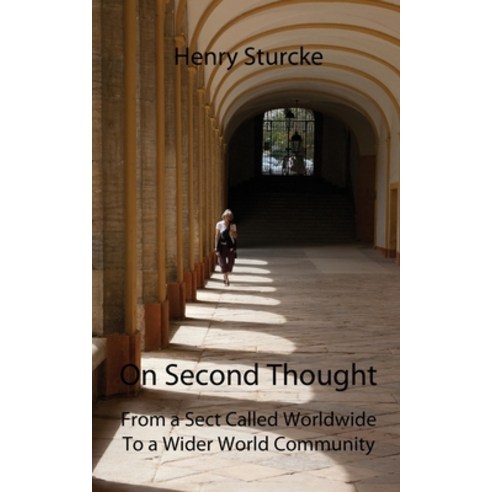 (영문도서) On Second Thought: From a Sect Called Worldwide to a Wider World Community Paperback, Henry Sturcke, English, 9783952522738