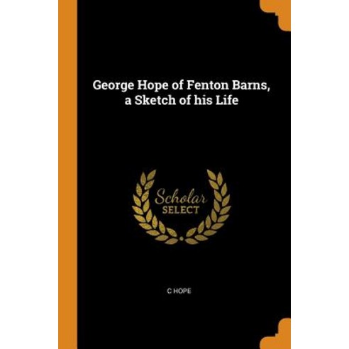 George Hope of Fenton Barns a Sketch of his Life Paperback, Franklin Classics, English, 9780342805891
