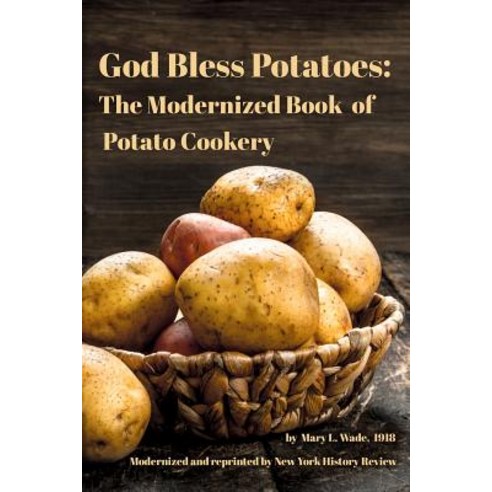 God Bless Potatoes: The Modernized Book of Potato Cookery Paperback, New York History Review, English, 9781950822010