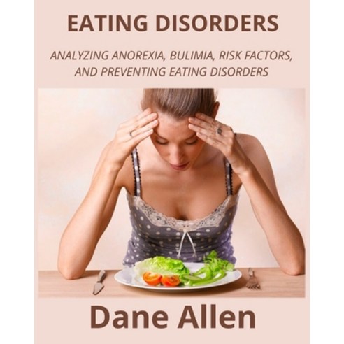 (영문도서) Eating Disorders: Analyzing Anorexia Bulimia Risk Factors and Preventing Eating Disorders Paperback, Independently Published, English, 9798848657234