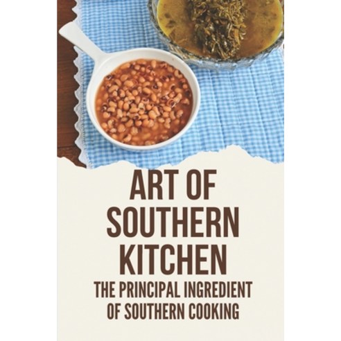 (영문도서) Art Of Southern Kitchen: The Principal Ingredient Of Southern Cooking: Improvement Of Souther... Paperback, Independently Published, English, 9798529317983