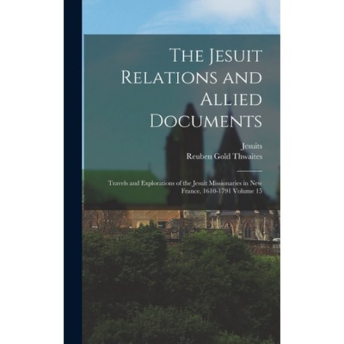 (영문도서) The Jesuit Relations and Allied Documents: Travels and Explorations of the Jesuit Missionarie... Hardcover, Legare Street Press, English, 9781013688935