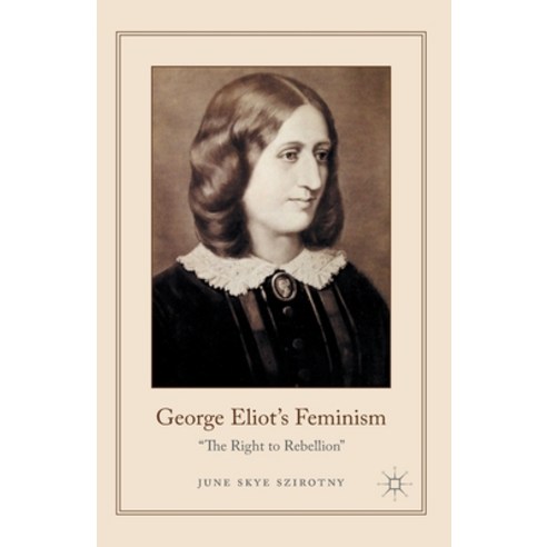 (영문도서) George Eliot''s Feminism: The Right to Rebellion Paperback, Palgrave MacMillan, English, 9781349487844