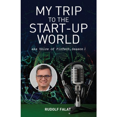 My Trip to the Start-Up World: aka Voice of FinTech Season 1 Paperback, Independently Published