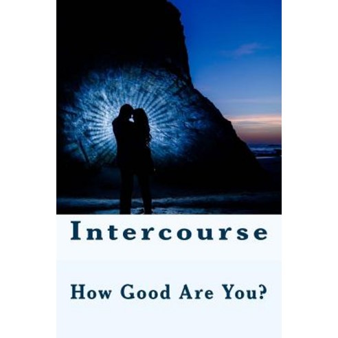 (영문도서) Intercourse - How Good Are You?: A Surprising New Look At Communication Paperback, Createspace Independent Pub..., English, 9781725538504