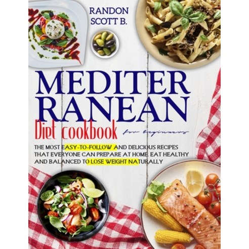 Mediterranean Diet Cookbook for Beginners: The Most Easy-To-Follow And Delicious Recipes That Everyo... Paperback, Independently Published, English, 9798585498800