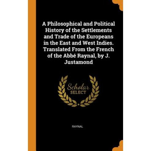 (영문도서) A Philosophical and Political History of the Settlements and Trade of the Europeans in the Ea... Hardcover, Franklin Classics, English, 9780342329212
