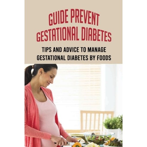 (영문도서) Guide Prevent Gestational Diabetes: Tips And Advice To Manage Gestational Diabetes By Foods: ... Paperback, Independently Published, English, 9798513175766